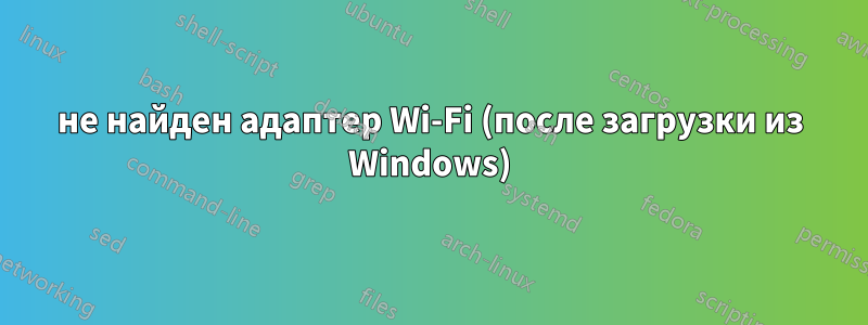 не найден адаптер Wi-Fi (после загрузки из Windows)