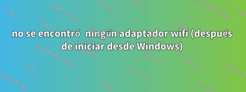 no se encontró ningún adaptador wifi (después de iniciar desde Windows)