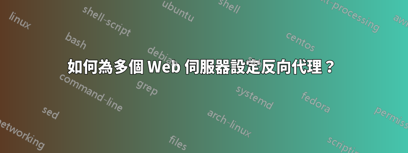 如何為多個 Web 伺服器設定反向代理？