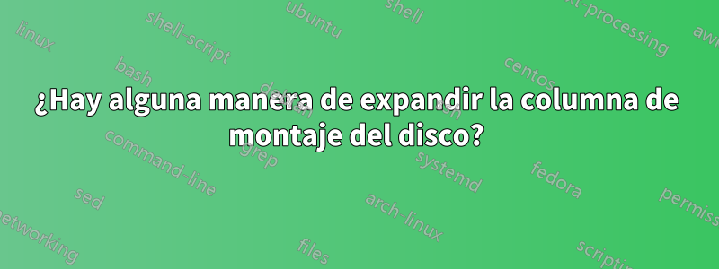 ¿Hay alguna manera de expandir la columna de montaje del disco?