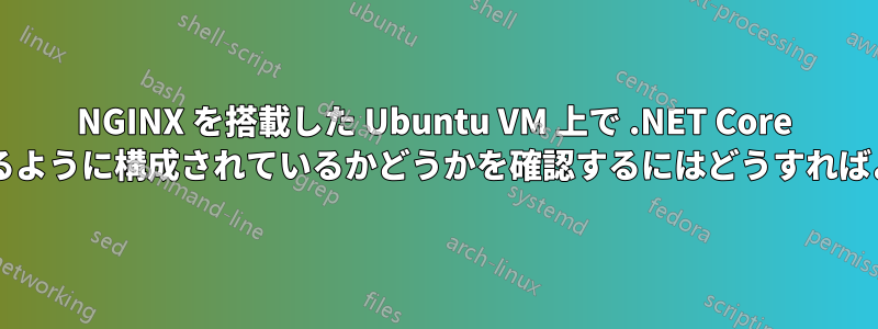 NGINX を搭載した Ubuntu VM 上で .NET Core アプリを実行するように構成されているかどうかを確認するにはどうすればよいでしょうか?