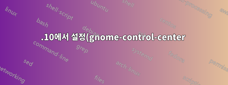 19.10에서 설정(gnome-control-center)이 열리지 않습니다.