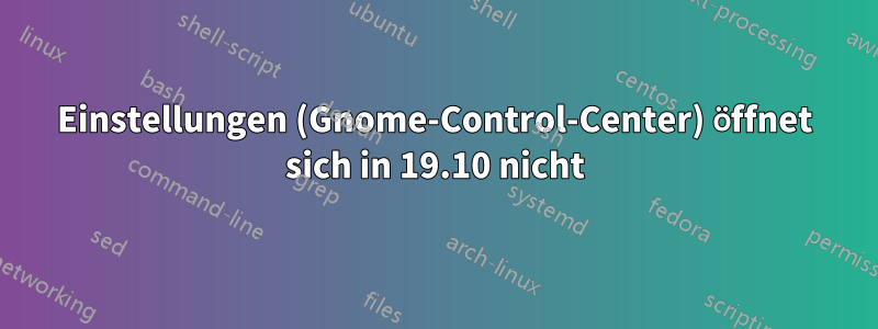 Einstellungen (Gnome-Control-Center) öffnet sich in 19.10 nicht