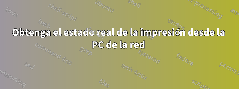 Obtenga el estado real de la impresión desde la PC de la red