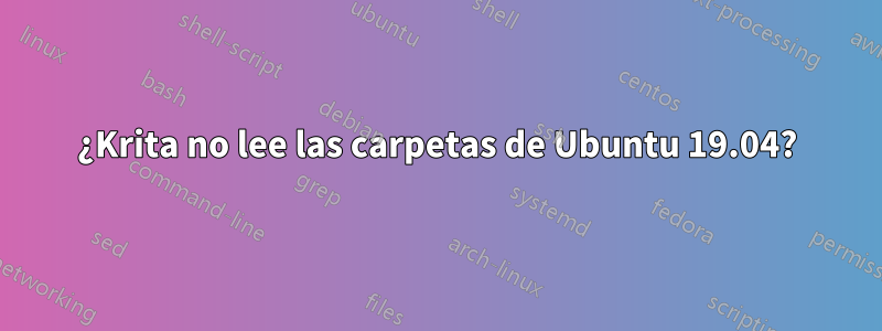 ¿Krita no lee las carpetas de Ubuntu 19.04?