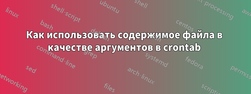 Как использовать содержимое файла в качестве аргументов в crontab