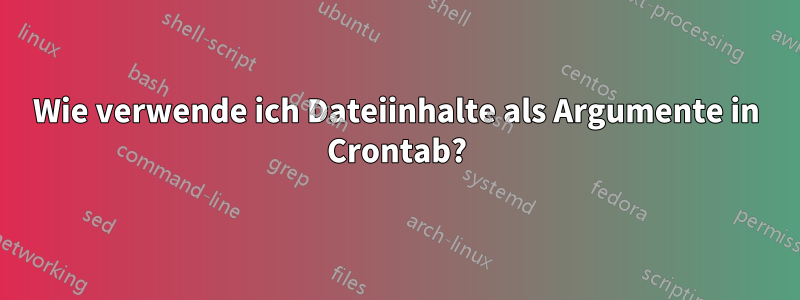 Wie verwende ich Dateiinhalte als Argumente in Crontab?