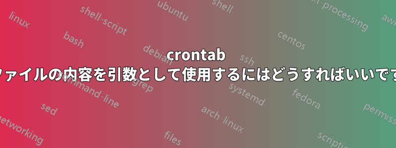 crontab でファイルの内容を引数として使用するにはどうすればいいですか