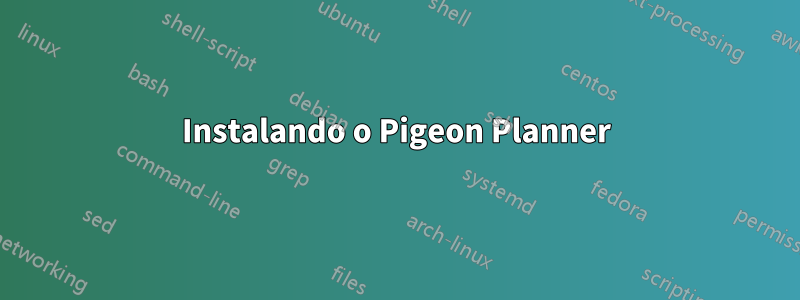 Instalando o Pigeon Planner