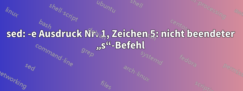 sed: -e Ausdruck Nr. 1, Zeichen 5: nicht beendeter „s“-Befehl