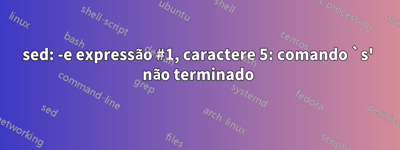 sed: -e expressão #1, caractere 5: comando `s' não terminado