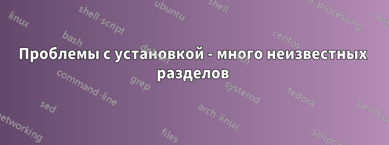 Проблемы с установкой - много неизвестных разделов