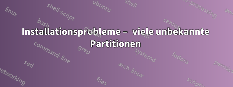 Installationsprobleme – viele unbekannte Partitionen