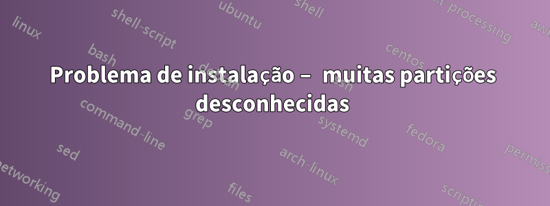 Problema de instalação – muitas partições desconhecidas