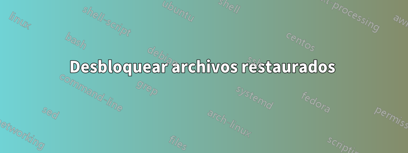 Desbloquear archivos restaurados