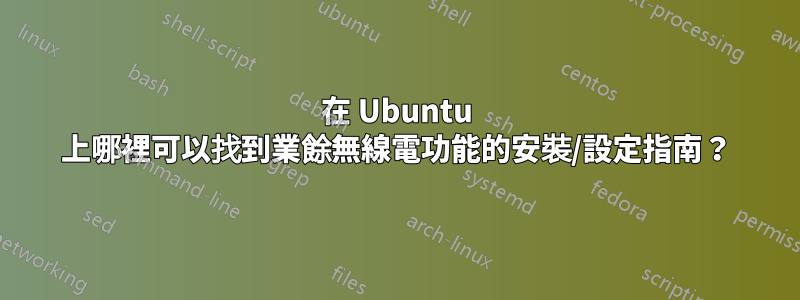 在 Ubuntu 上哪裡可以找到業餘無線電功能的安裝/設定指南？