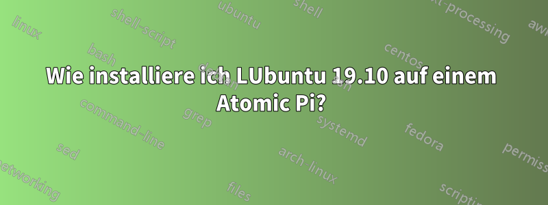 Wie installiere ich LUbuntu 19.10 auf einem Atomic Pi?