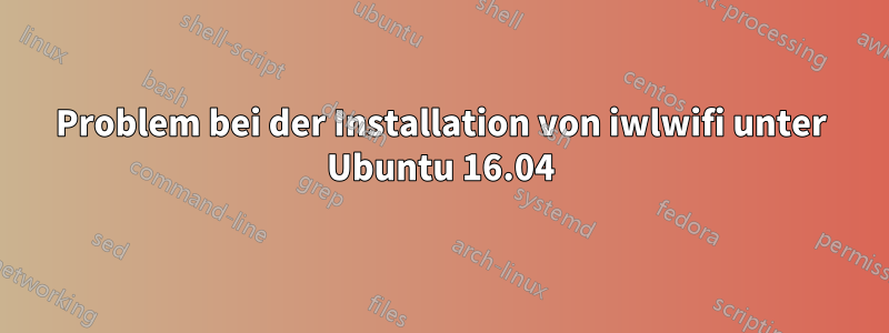 Problem bei der Installation von iwlwifi unter Ubuntu 16.04