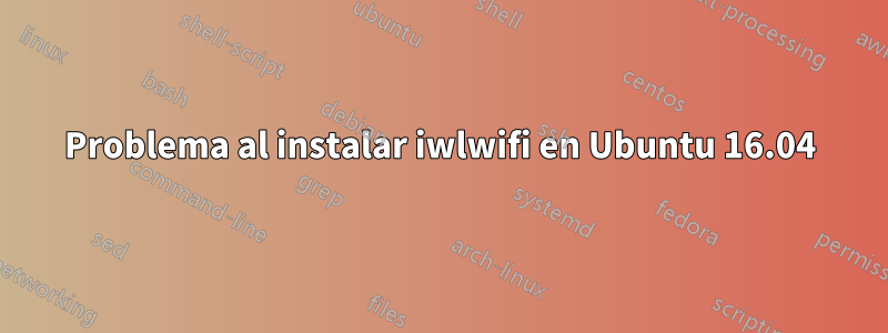 Problema al instalar iwlwifi en Ubuntu 16.04