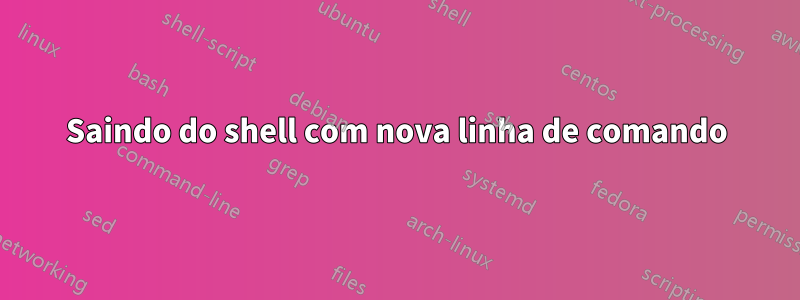 Saindo do shell com nova linha de comando