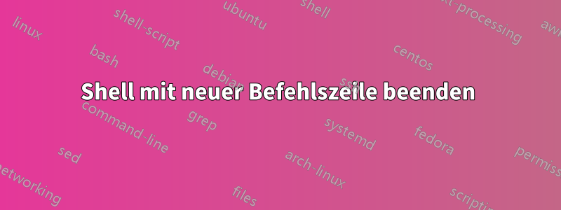 Shell mit neuer Befehlszeile beenden