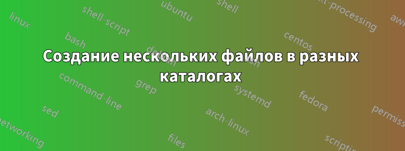 Создание нескольких файлов в разных каталогах