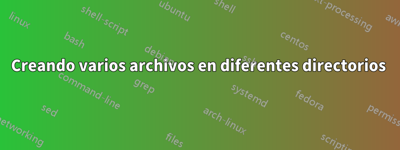 Creando varios archivos en diferentes directorios