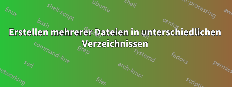 Erstellen mehrerer Dateien in unterschiedlichen Verzeichnissen