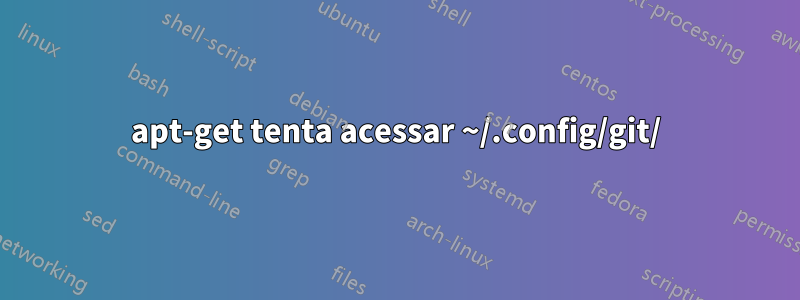 apt-get tenta acessar ~/.config/git/