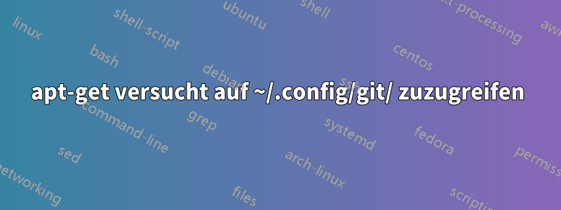 apt-get versucht auf ~/.config/git/ zuzugreifen