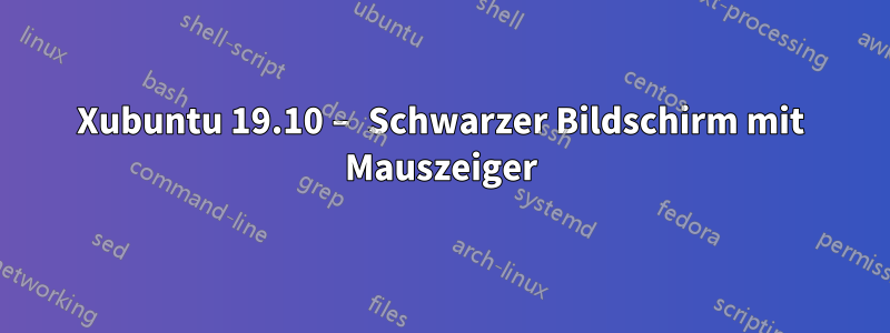 Xubuntu 19.10 – Schwarzer Bildschirm mit Mauszeiger