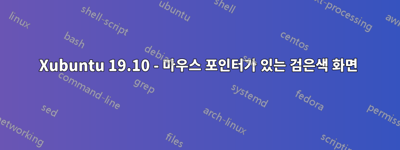 Xubuntu 19.10 - 마우스 포인터가 있는 검은색 화면