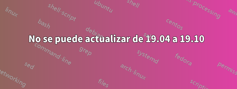 No se puede actualizar de 19.04 a 19.10 