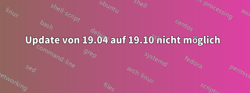 Update von 19.04 auf 19.10 nicht möglich 