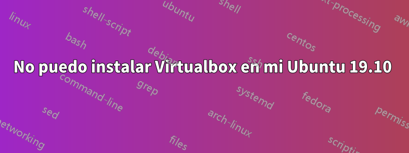 No puedo instalar Virtualbox en mi Ubuntu 19.10