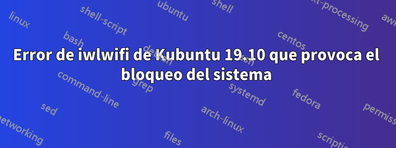 Error de iwlwifi de Kubuntu 19.10 que provoca el bloqueo del sistema