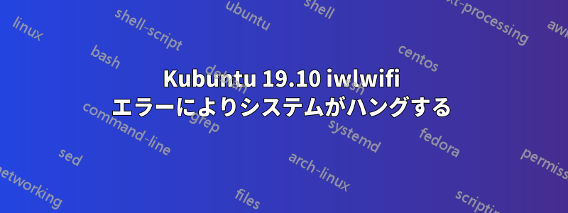 Kubuntu 19.10 iwlwifi エラーによりシステムがハングする