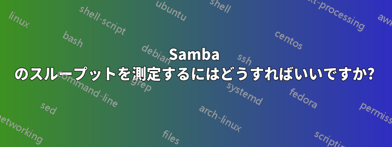 Samba のスループットを測定するにはどうすればいいですか?