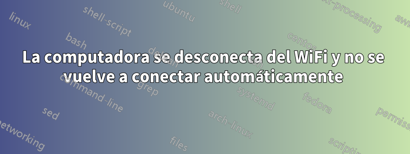 La computadora se desconecta del WiFi y no se vuelve a conectar automáticamente