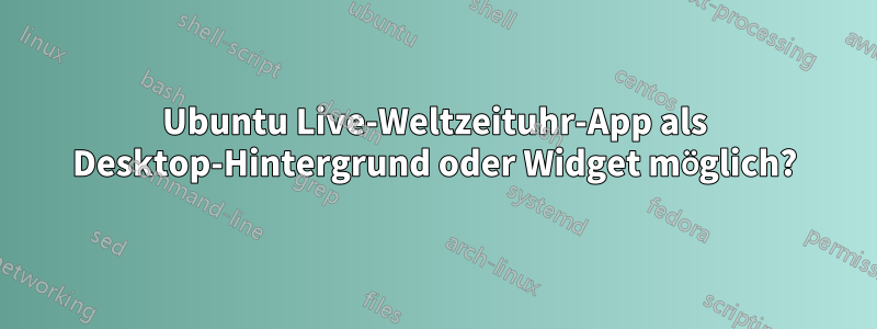 Ubuntu Live-Weltzeituhr-App als Desktop-Hintergrund oder Widget möglich?