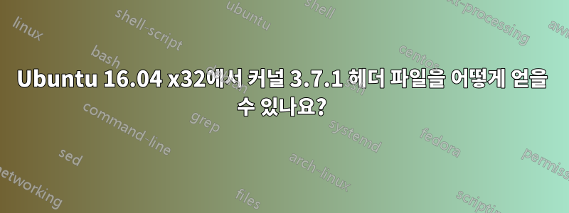 Ubuntu 16.04 x32에서 커널 3.7.1 헤더 파일을 어떻게 얻을 수 있나요?