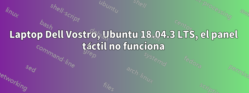 Laptop Dell Vostro, Ubuntu 18.04.3 LTS, el panel táctil no funciona