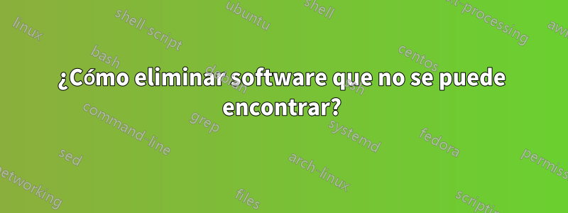 ¿Cómo eliminar software que no se puede encontrar?