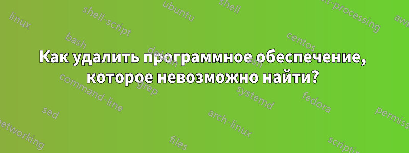 Как удалить программное обеспечение, которое невозможно найти?