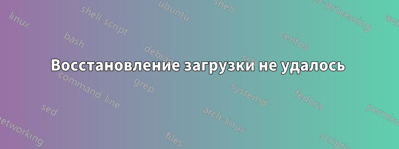 Восстановление загрузки не удалось