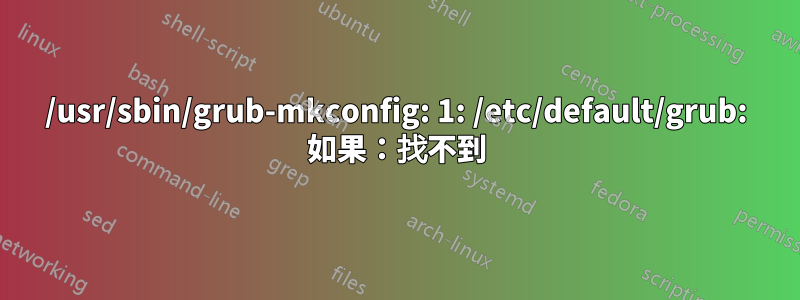 /usr/sbin/grub-mkconfig: 1: /etc/default/grub: 如果：找不到