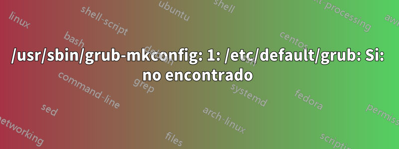 /usr/sbin/grub-mkconfig: 1: /etc/default/grub: Si: no encontrado