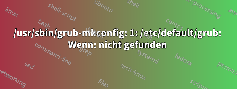 /usr/sbin/grub-mkconfig: 1: /etc/default/grub: Wenn: nicht gefunden