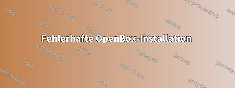 Fehlerhafte OpenBox-Installation