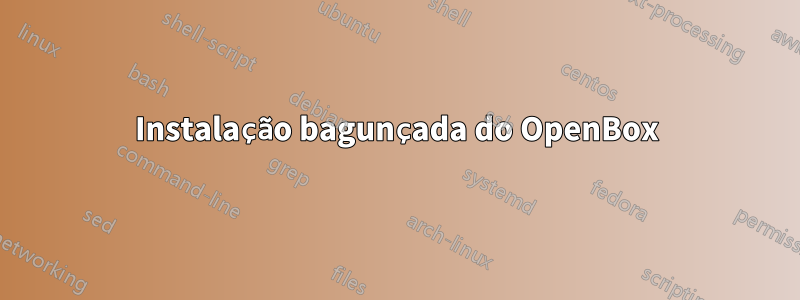 Instalação bagunçada do OpenBox